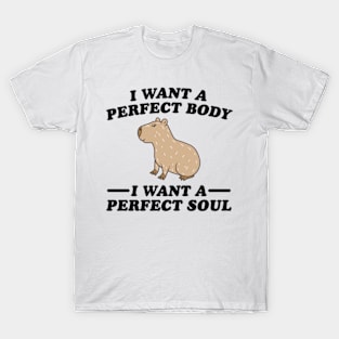 Capybara i want a perfect body i want a perfect soul T-Shirt